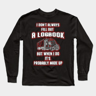 Don't Always Fill Out A Logbook Trucker Long Sleeve T-Shirt